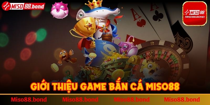 Giới thiệu game Bắn Cá MISO88